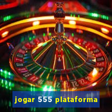 jogar 555 plataforma